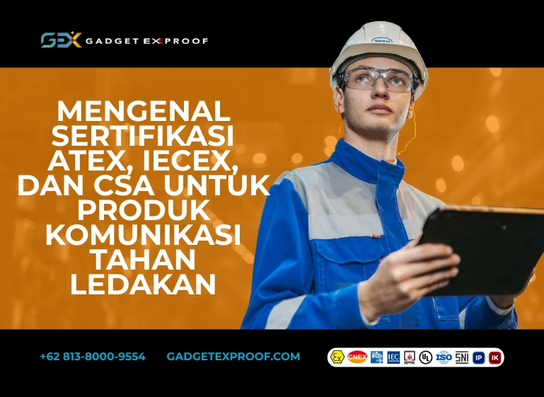 Mengenal Sertifikasi ATEX, IECEx, dan CSA untuk Produk Komunikasi Tahan Ledakan