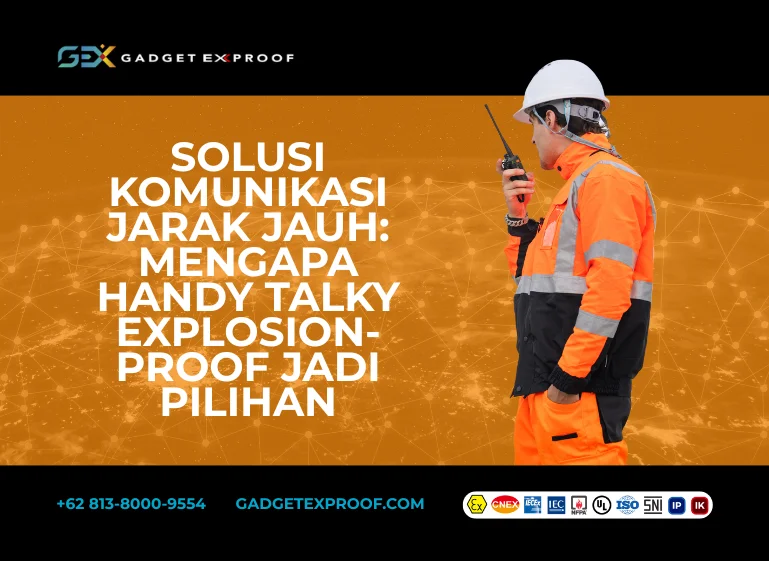 Solusi Komunikasi Jarak Jauh Mengapa Handy Talky Explosion-Proof Jadi Pilihan